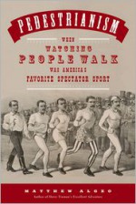 Pedestrianism: When Watching People Walk Was America's Favorite Spectator Sport - Matthew Algeo