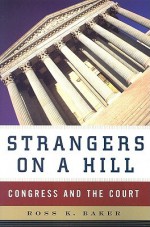 Strangers on a Hill: Congress and the Court - Ross K. Baker