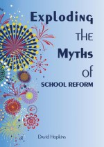 Exploding the Myths of School Reform - David Hopkins