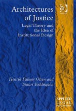 Architectures of Justice: Legal Theory and the Idea of Institutional Design - Henrik Palmer Olsen, Stuart Toddington