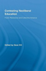 Contesting Neoliberal Education: Public Resistance and Collective Advance - Dave Hill