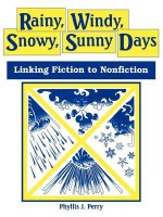 Rainy, Windy, Snowy, Sunny Days: Linking Fiction to Nonfiction - Phyllis Perry