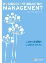 Business Information Management: Improving Performance Using Information Systems - Dave Chaffey, Steve Wood, Gareth White