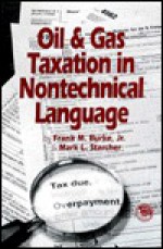 Oil and Gas Taxation in Nontechnical Language - Frank M. Burke