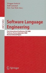 Software Language Engineering: First International Conference, SLE 2008 Toulouse, France, September 29-30, 2008, Revised Selected Papers - Dragan Gasevic, Ralf Lämmel, Eric Van Wyk