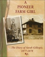 A Pioneer Farm Girl: The Diary of Sarah Gillespie, 1877-1878 - Suzanne L. Bunkers