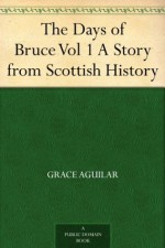 The Days of Bruce Vol 1 A Story from Scottish History - Grace Aguilar