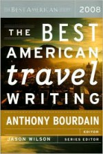 The Best American Travel Writing 2008 - Anthony Bourdain, Jason Wilson, Karl Taro Greenfeld