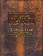 The Researcher's Library of Ancient Texts VOLUME II: The Apostolic Fathers: Includes Clement of Rome, Mathetes, Polycarp, Ignatius, Barnabas, Papias, Justin ... (The Researcher's Library of Ancient Texts) - Thomas Horn, Alexander Roberts, James Donaldson