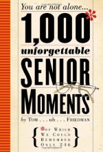 1,000 Unforgettable Senior Moments: Of Which We Could Remember Only 246 - Tom Friedman