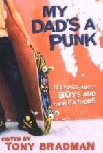 My Dad's a Punk: 12 Stories About Boys and Their Fathers - Tony Bradman, Terence Blacker, Tim Wynne-Jones, Alan Gibbons, Ron Koertge, Farrukh Dhondy, Daniel Ehrenhaft, Simon Cheshire, Andrew Daddo, Sean Taylor, Francis McCrickland, Daniel Weitzman, Joseph Wallace