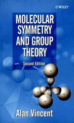 Molecular Symmetry and Group Theory : A Programmed Introduction to Chemical Applications, 2nd Edition - Alan Vincent