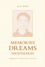 Memories, Dreams, Nightmares: Memoirs of a Holocaust Survivor - Jack Weiss