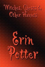 Witches, Ghosts & Other Haunts - Erin Potter