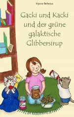 Gacki und Kacki und der grüne galaktische Glibbersirup (German Edition) - Hanne Beberius, Anja Halbleib