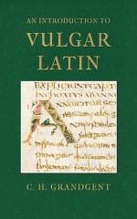 An Introduction to Vulgar Latin - Charles Hall Grandgent