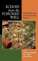 Echoes from the Poisoned Well: Global Memories of Environmental Injustice - Sylvia Washington, Heather Goodall, Paul Rosier