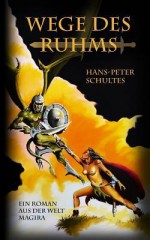 Wege Des Ruhms: Ein Roman Aus Der Fantasywelt Magira - Hans-Peter Schultes, Peter Emmerich, Josef Schwab