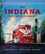 The Indiana Rail Road Company: America's New Regional Railroad - Christopher Rund, Fred W. Frailey, Eric Powell