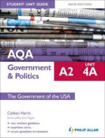 Aqa A2 Government & Politics Student Unit Guide Unit 4a: The Government of the USA. by Colleen Harris - Colleen Harris