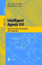 Intelligent Agents VIII: 8th International Workshop, Atal 2001 Seattle, Wa, USA, August 1-3, 2001 Revised Papers - John-Jules Charles Meyer