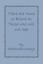 There are None so Blind as Those who will not See - Saltandburnboys