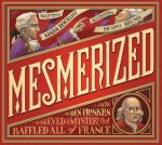 Mesmerized: How Ben Franklin Solved a Mystery that Baffled All of France - Mara Rockliff, Iacopo Bruno