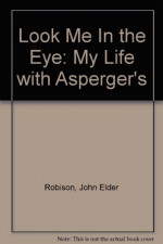 Look Me In the Eye: My Life with Asperger's - John Elder Robison