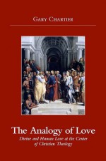 The Analogy of Love: Divine and Human Love at the Center of Christian Theology - Gary Chartier