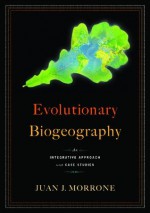 Evolutionary Biogeography: An Integrative Approach with Case Studies - Juan J. Morrone