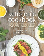 The Ketogenic Cookbook: Nutritious Low-Carb, High-Fat Paleo Meals to Heal Your Body - Jimmy Moore, Maria Emmerich