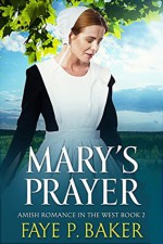 Mary's Prayer: Amish in the West, Book 2 - Faye P. Baker, Faye P. Baker, Cindy Hardin Killavey