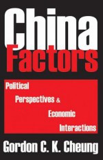 China Factors: Political Perspectives and Economic Interactions - Gordon Cheung