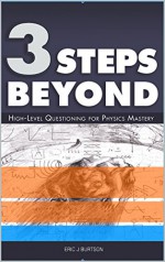 3 Steps Beyond: High-Level Questioning for Physics Mastery - Eric J. Burtson, Jonathan W. Burtson, Robert Farrell, C. Michael Pedersen