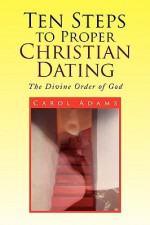 Ten Steps to Proper Christian Dating - Carol Adams