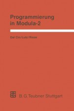 Programmierung in Modula-2: Eine Einfuhrung in Das Modulare Programmieren Mit Anwendungsbeispielen Unter Unix, MS-DOS Und Tos - Mario Dal Cin, Joachim Lutz, Thomas Risse