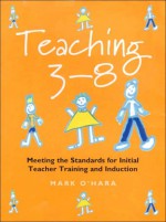 Teaching 3-8: Meeting the Standards for the Initial Teacher Training and Induction - Mark O'Hara