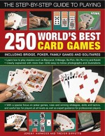 The Step-By-Step Guide to Playing World's Best 250 Card Games: Including Bridge, Poker, Family Games and Solitaires - Jeremy Harwood, Trevor Sippetts