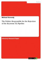 The Politics Responsible for the Rejection of the Keystone XL Pipeline - Michael Kennedy