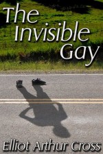 The Invisible Gay - Elliot Arthur Cross