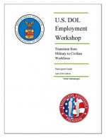 US Department of Labor Employment Workshop Participant Guide: Transition from Military to Civilian Workforce - United States Department of Labor, Veterans' Employment and Training Service