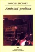 Amistad profana - Harold Brodkey, Javier Calzada, Francesc Roca