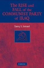 The Rise and Fall of the Communist Party of Iraq - Tareq Y. Ismael