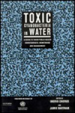 Toxic Cyanobacteria: A Guide to Public Health Consequences and their Management in Water Resources and Supplies - Ingrid Chorus, Jim Slater, Jamie Bartram