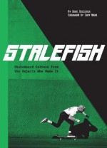 Stalefish: Skateboard Culture from the Rejects Who Made It - Sean Mortimer, Tony Hawk