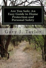 Are You Safe: An Easy Guide to Home Protection and Personal Safety - Gary J. Taylor, Harshal Purohit-Patel, David Marcum