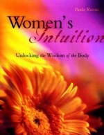 Women's Intuition: Unlocking the Wisdom of the Body - Paula M. Reeves, Marion Woodman, Belleruth Naparstek