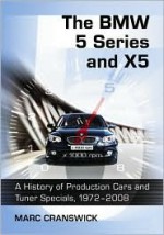 The BMW 5 Series and X5: A History of Production Cars and Tuner Specials, 1972-2008 - Marc Cranswick