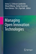 Managing Open Innovation Technologies - Jenny S.Z. Eriksson Lundstrxf6m, Mikael Wiberg, Stefan Hrastinski, Mats Edenius, Pxe4r J. xc5gerfalk