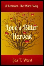 Love's Bitter Harvest - Jas T. Ward